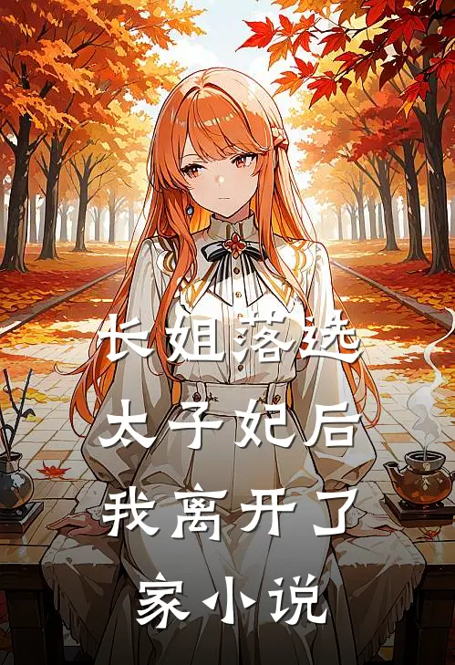 长姐落选太子妃后,我离开了家免费阅读