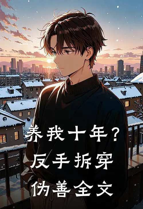 养我十年？反手拆穿伪善全文