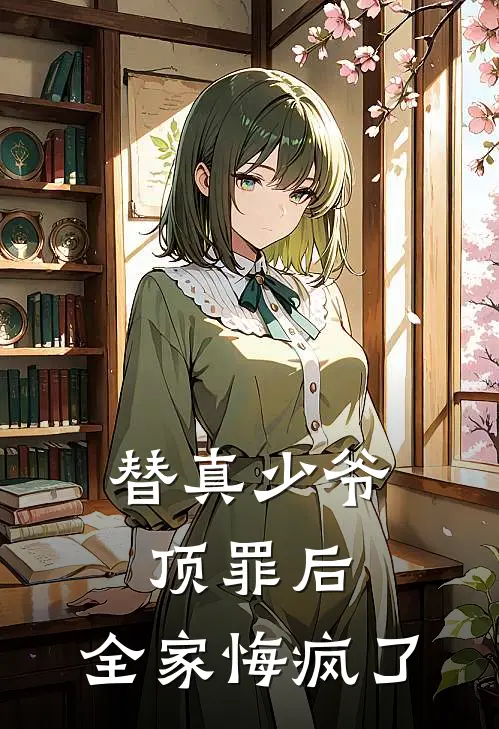 替真少爷顶罪后，全家悔疯了