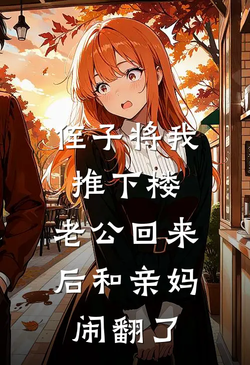 侄子将我推下楼，老公回来后和亲妈闹翻了