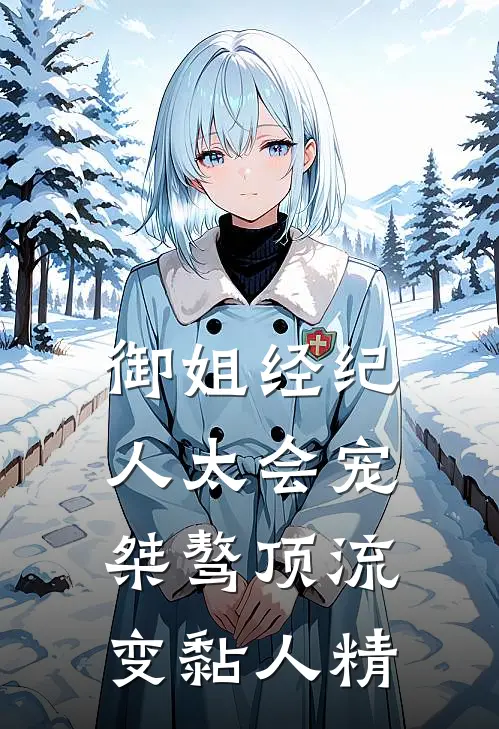 御姐经纪人太会宠，桀骜顶流变黏人精