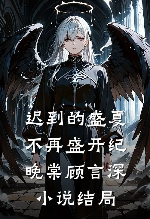 迟到的盛夏，不再盛开纪晚棠顾言深小说结局