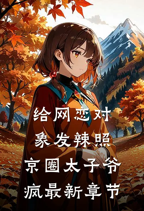 给网恋对象发辣照，京圈太子爷疯最新章节