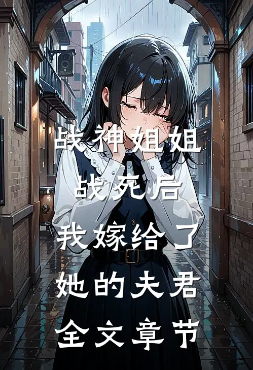 战神姐姐战死后,我嫁给了她的夫君全文章节阅读