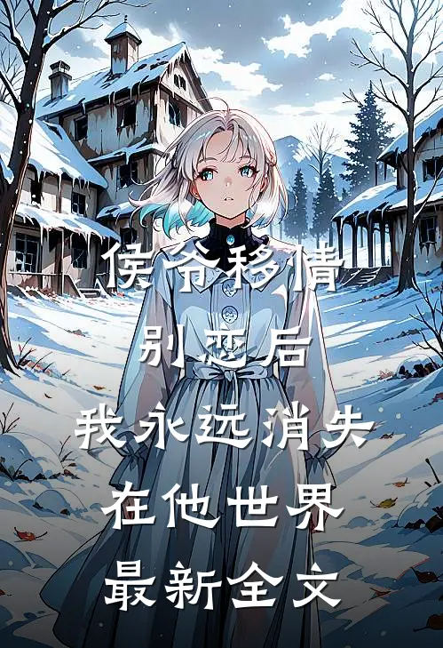 侯爷移情别恋后,我永远消失在他世界最新全文