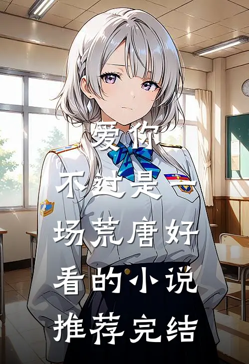爱你,不过是一场荒唐好看的推荐完结