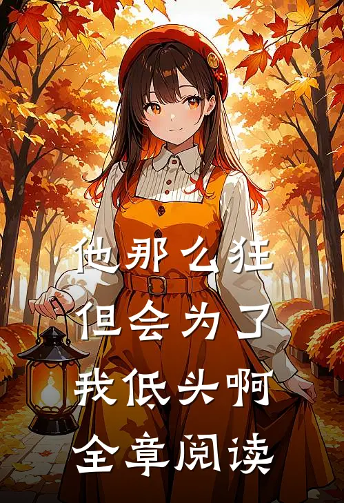 他那么狂,但会为了我低头啊全章阅读