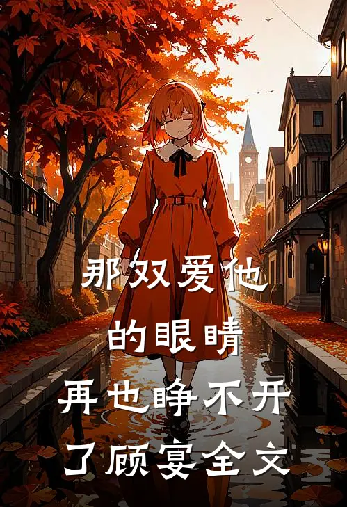 那双爱他的眼睛,再也睁不开了顾宴全文在线阅读