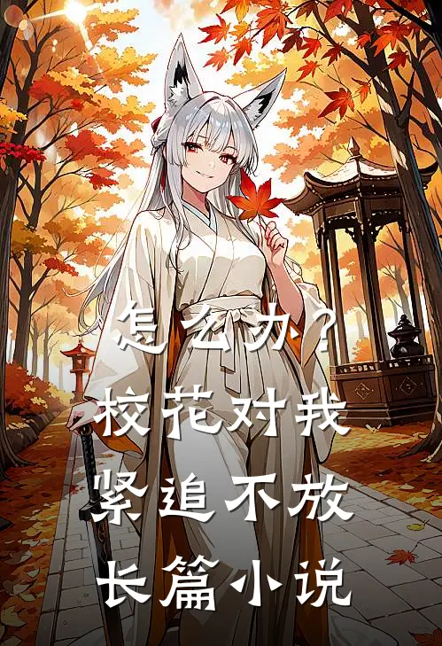 怎么办?校花对我紧追不放长篇