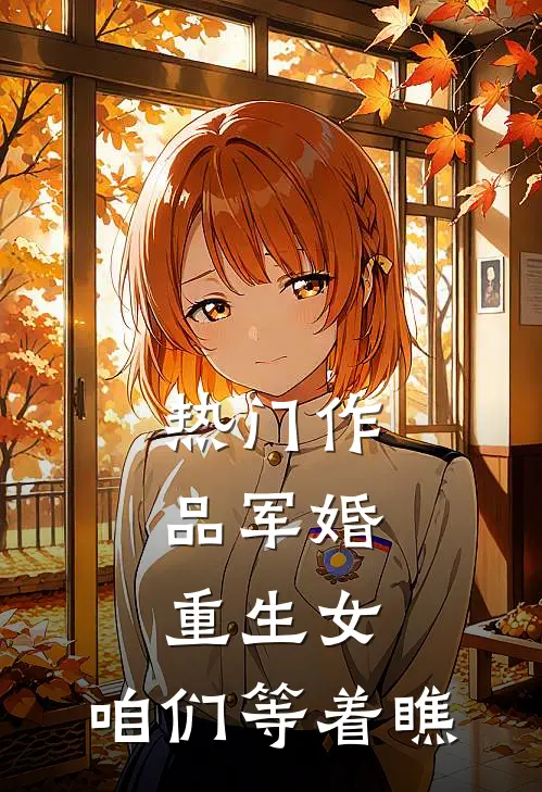 热门作品军婚重生女,咱们等着瞧