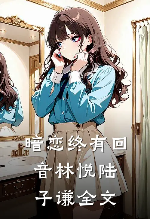 暗恋终有回音林悦陆子谦全文