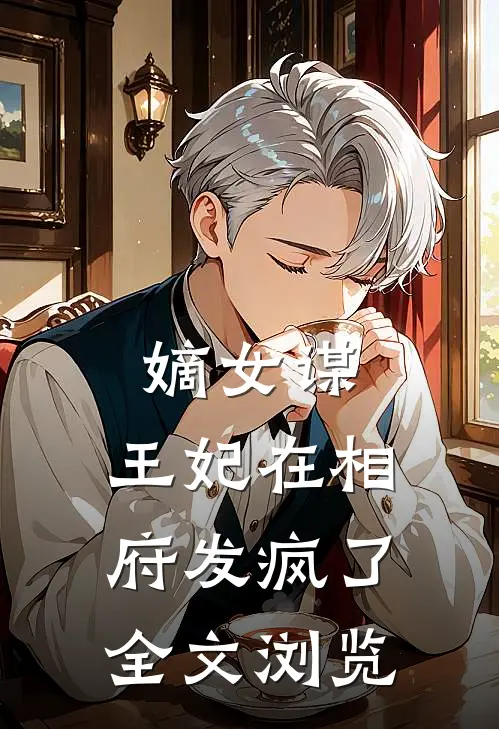 嫡女谋王妃在相府发疯了全文浏览