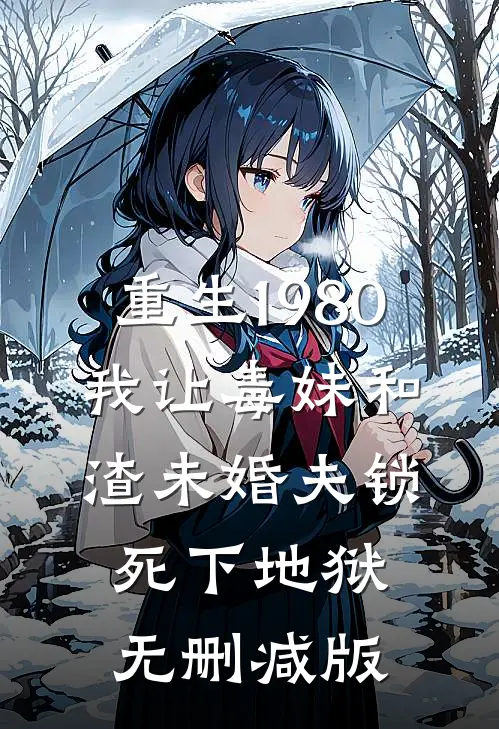 重生1980，我让毒妹和渣未婚夫锁死下地狱无删减版