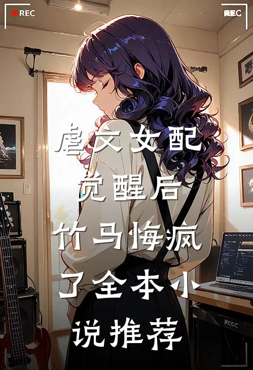 虐文女配觉醒后,竹马悔疯了全本推荐免费阅读