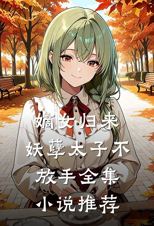 嫡女归来妖孽太子不放手全集推荐阅读