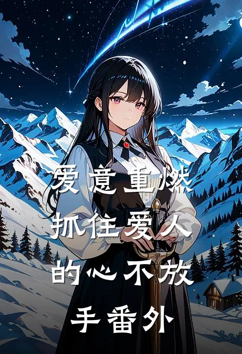 爱意重燃抓住爱人的心不放手番外免费阅读