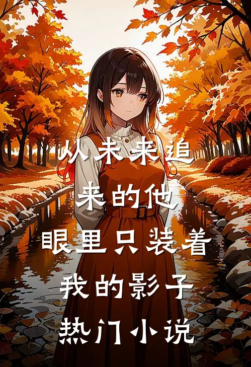 从未来追来的他,眼里只装着我的影子热门在线阅读