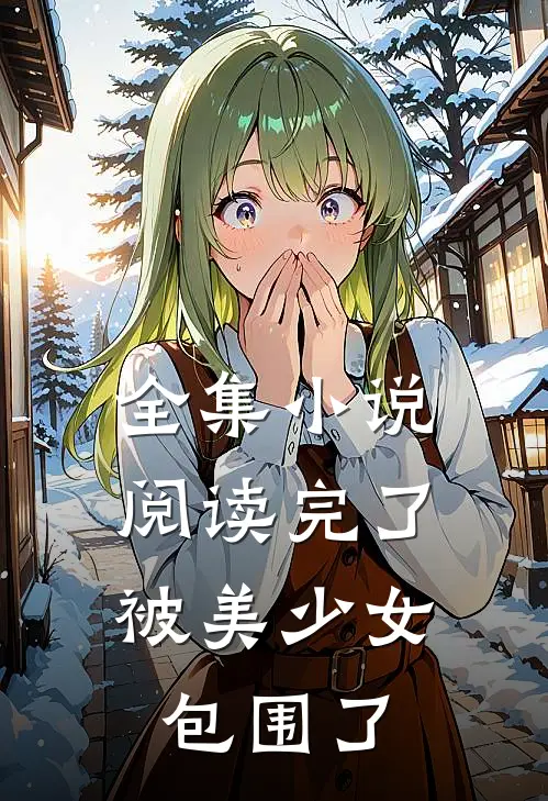 全集阅读完了,被美少女包围了全文