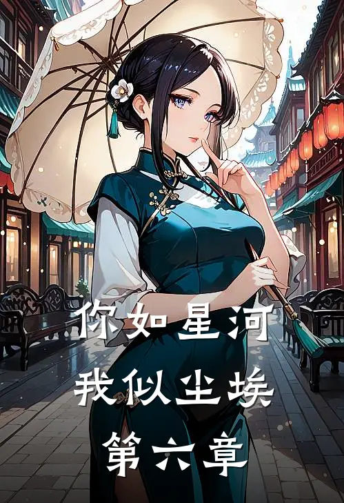 你如星河,我似尘埃第六章在线阅读