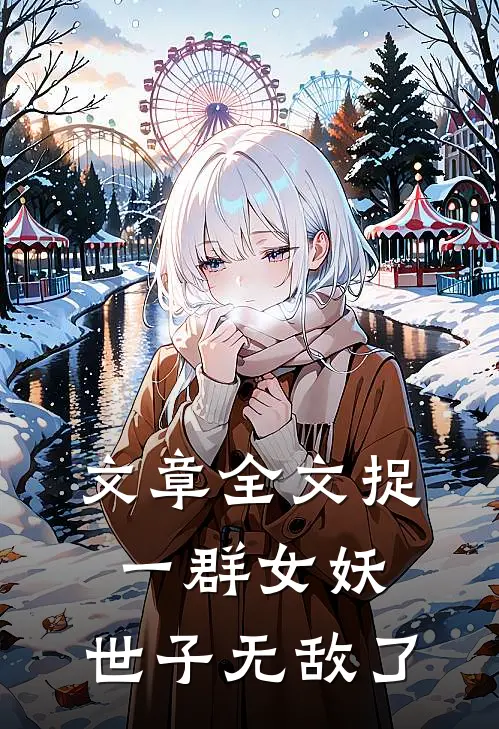 文章全文捉一群女妖,世子无敌了免费阅读