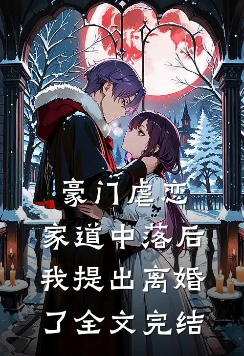 豪门虐恋家道中落后我提出离婚了全文完结免费阅读