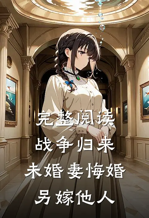 完整阅读战争归来,未婚妻悔婚另嫁他人
