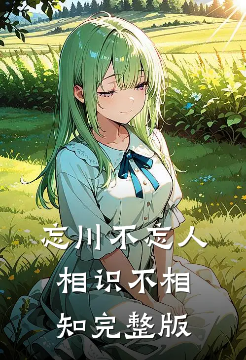 忘川不忘人,相识不相知完整版