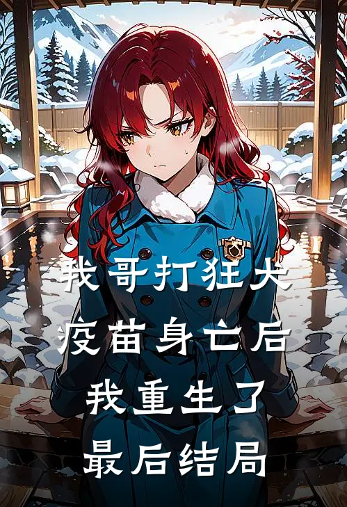 我哥打狂犬疫苗身亡后,我重生了最后结局怎么样
