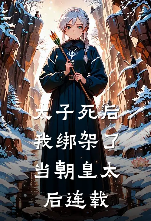 太子死后,我绑架了当朝皇太后连载了吗