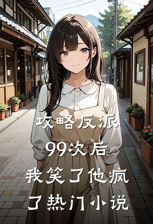 攻略反派99次后,我笑了他疯了热门免费阅读