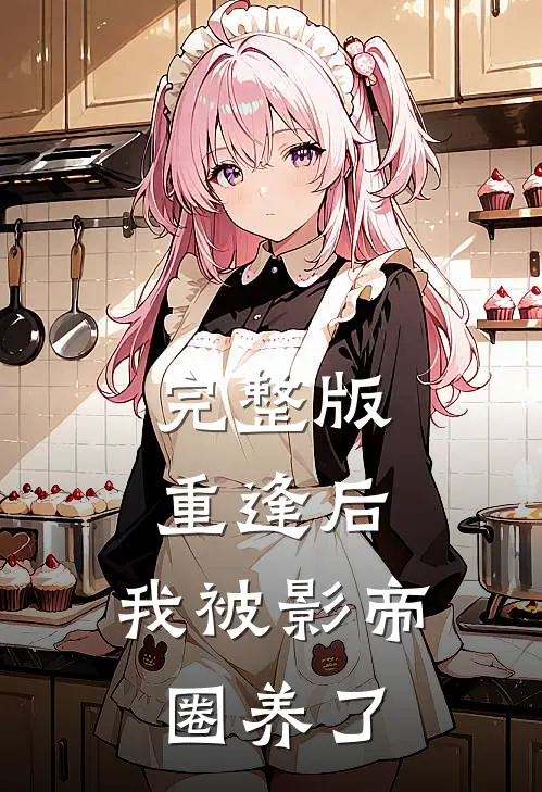 完整版重逢后,我被影帝圈养了