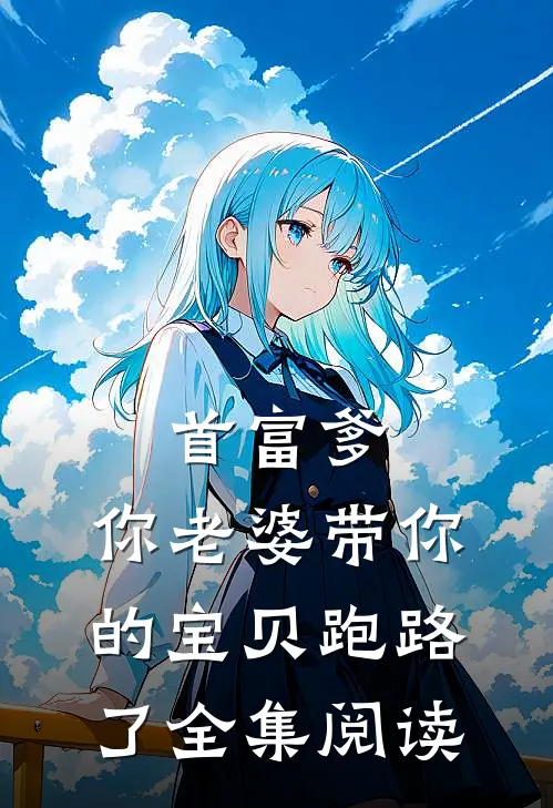 首富爹,你老婆带你的宝贝跑路了全集阅读
