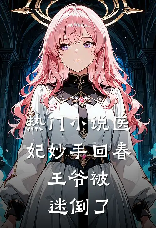 热门医妃妙手回春,王爷被迷倒了全文阅读