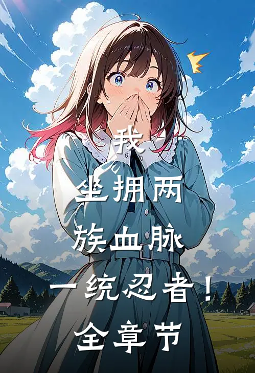 我,坐拥两族血脉,一统忍者!全章节目录