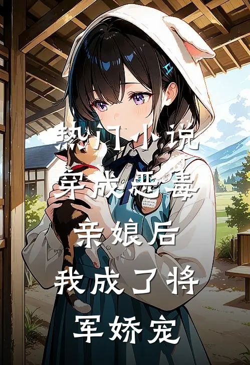 热门穿成恶毒亲娘后,我成了将军娇宠