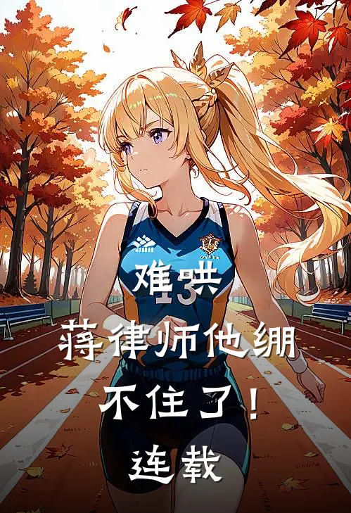 难哄,蒋律师他绷不住了!连载时间