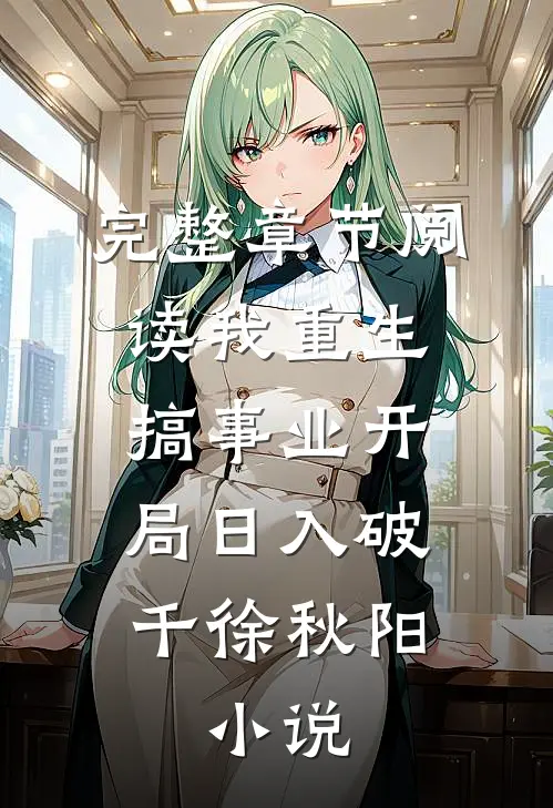 完整章节阅读我重生搞事业开局日入破千徐秋阳,小说