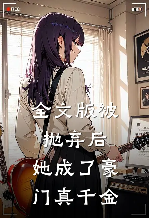 全文版被抛弃后,她成了豪门真千金免费阅读