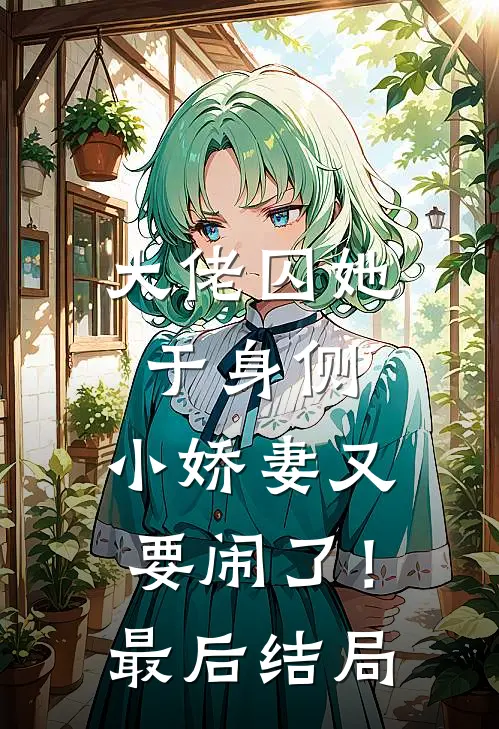 大佬囚她于身侧,小娇妻又要闹了!最后结局如何