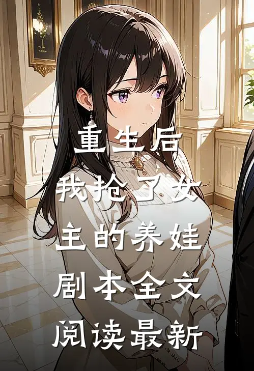 重生后,我抢了女主的养娃剧本全文阅读最新版