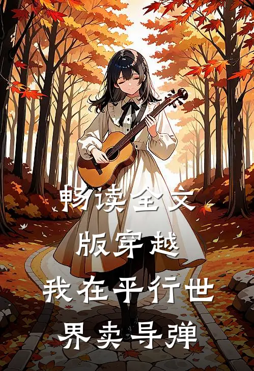 畅读全文版穿越我在平行世界卖导弹的