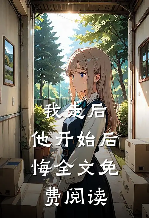 我走后,他开始后悔全文免费阅读