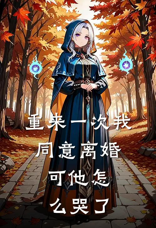 重来一次我同意离婚,可他怎么哭了免费