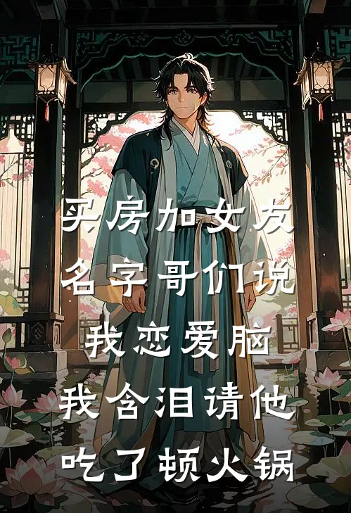 买房加女友名字哥们说我恋爱脑，我含泪请他吃了顿火锅