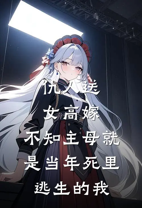仇人送女高嫁，不知主母就是当年死里逃生的我