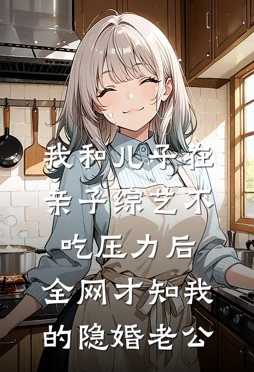我和儿子在亲子综艺不吃压力后，全网才知我的隐婚老公
