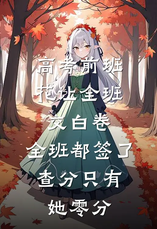 高考前班花让全班交白卷，全班都签了，查分只有她零分