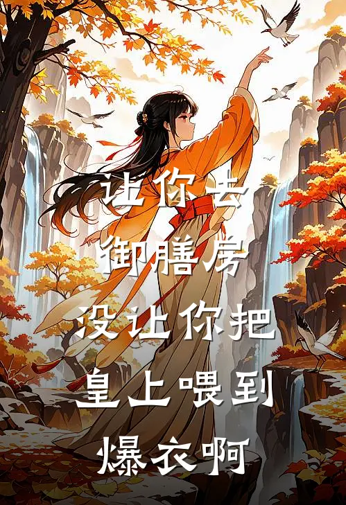让你去御膳房，没让你把皇上喂到爆衣啊