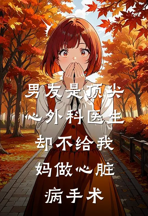 男友是顶尖心外科医生，却不给我妈做心脏病手术