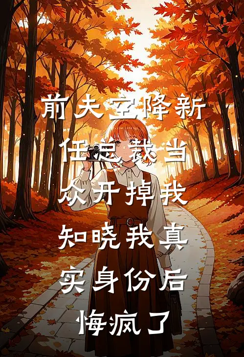 前夫空降新任总裁当众开掉我，知晓我真实身份后悔疯了